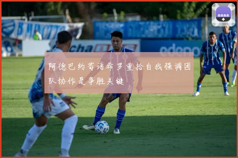 阿德巴约寄语希罗重拾自我强调团队协作是争胜关键